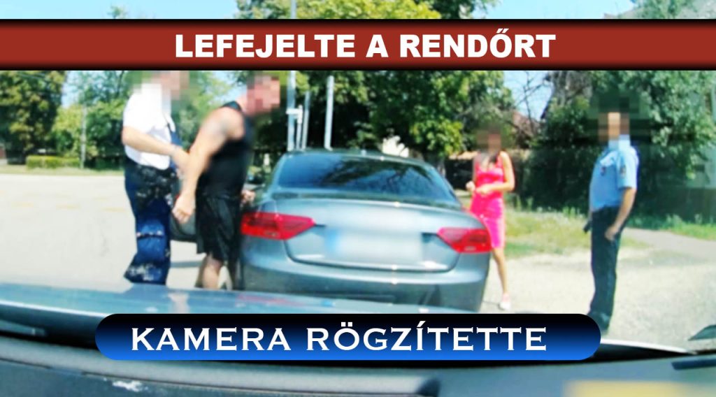 Lefejelte az intézkedő rendőrt, fenyegette a rendőröket