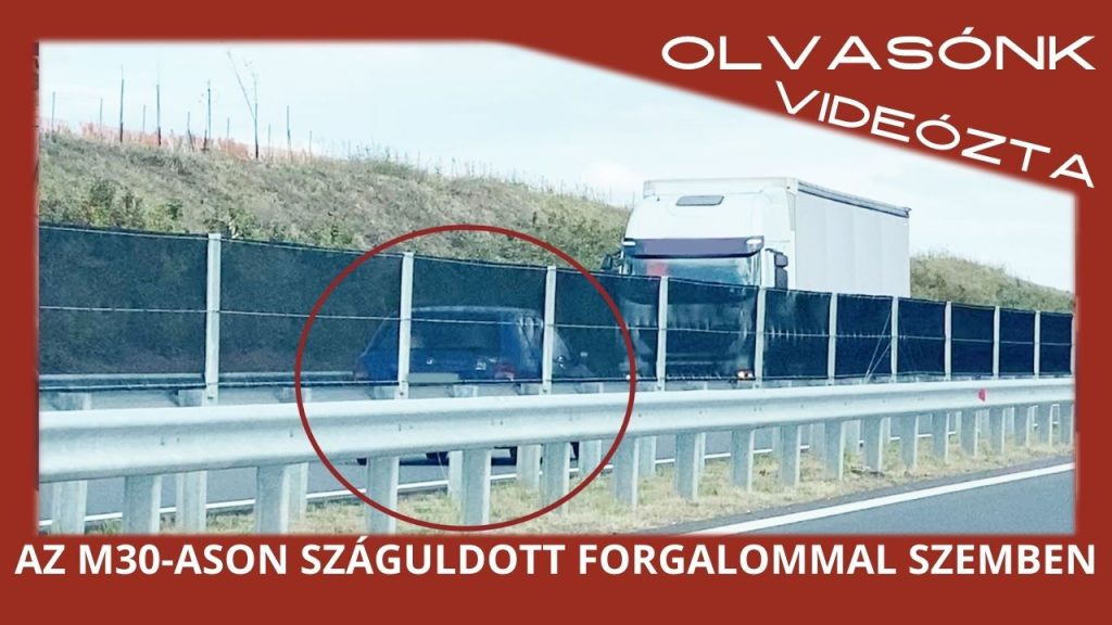 Hatalmas sebességgel száguldott a forgalommal szemben az M30-ason egy ámokfutó sofőr